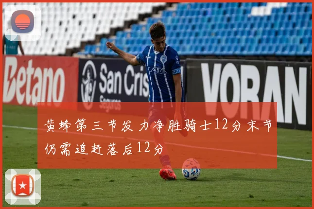 黄蜂第三节发力净胜骑士12分末节仍需追赶落后12分