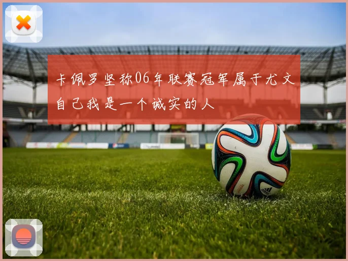 卡佩罗坚称06年联赛冠军属于尤文自己我是一个诚实的人