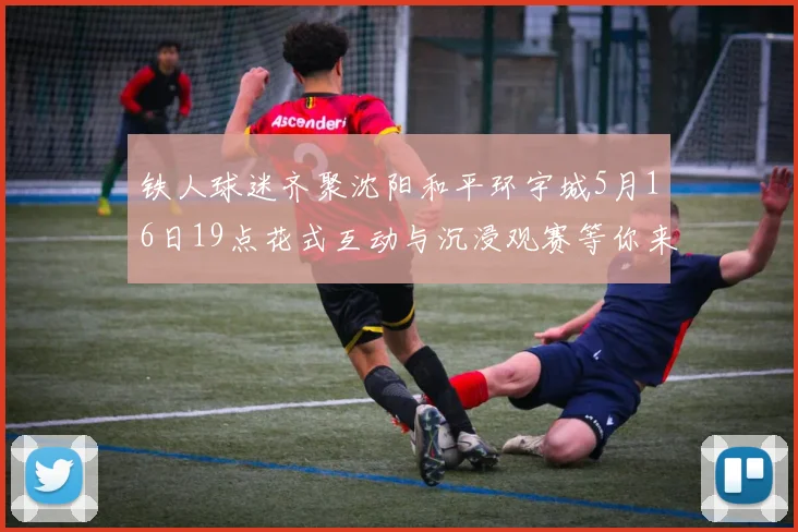 铁人球迷齐聚沈阳和平环宇城5月16日19点花式互动与沉浸观赛等你来参与
