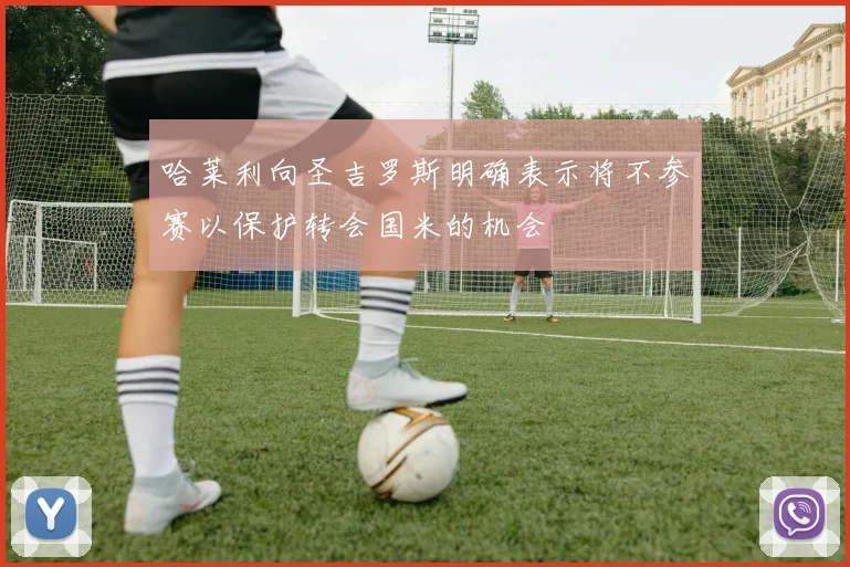 哈莱利向圣吉罗斯明确表示将不参赛以保护转会国米的机会